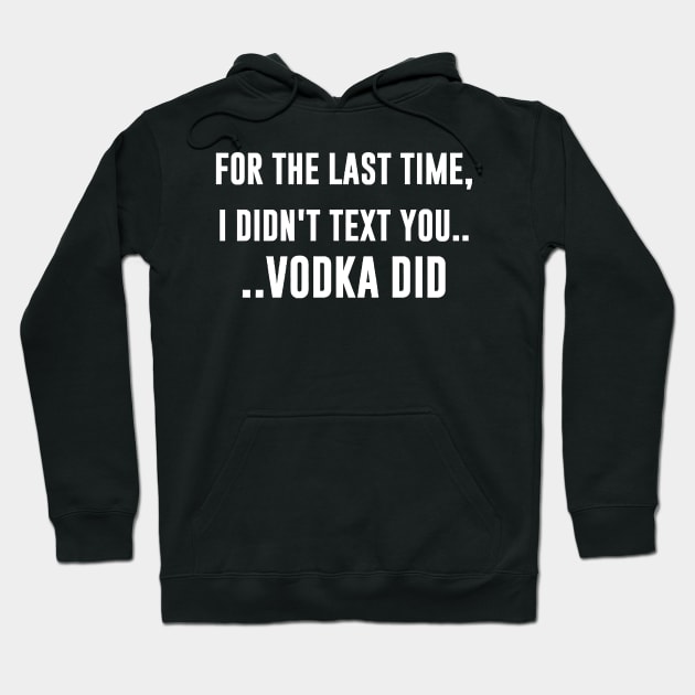 For The Last Time, I DIDN'T TEXT YOU. VODKA DID Hoodie by Miya009